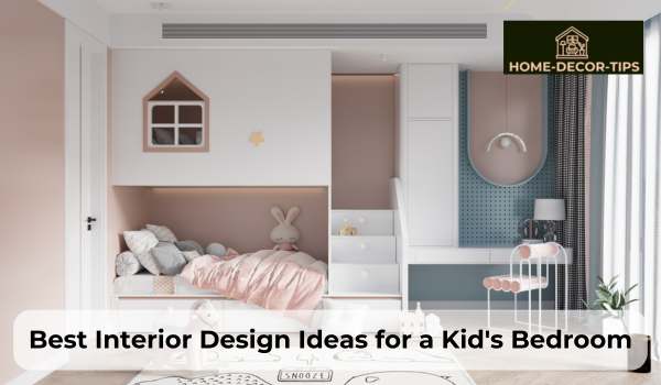 What are the Best Interior Design Ideas for a Kid's Bedroom